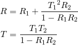 \begin{align*} R&=R_1 + \frac{{T_1}^2R_2}{1-R_1R_2}\\ T &= \frac{T_1T_2}{1-R_1R_2} \end{align*}