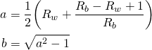 \begin{align*} a&=\frac{1}{2}\bigg(R_w + \frac{R_b-R_w+1}{R_b}\bigg)\\ b&=\sqrt{a^2-1} \end{align*}
