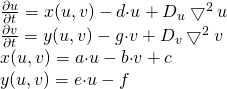 Rendered by QuickLaTeX.com \frac{\partial u}{\partial t} = x(u,v) - d{\cdot}u + D_{u}\bigtriangledown^2u\newline \frac{\partial v}{\partial t} = y(u,v) - g{\cdot}v + D_{v}\bigtriangledown^2v\newline x(
u,v) = a{\cdot}u - b{\cdot}v + c\newline y(
u,v) = e{\cdot}u - f\newline