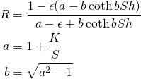 \begin{align*}R&=\frac{1-\epsilon(a-b\coth bSh )}{a-\epsilon+b\coth bSh }\\ a &=1+\frac{K}{S}\\ b &= \sqrt{a^2-1} \end{align*}